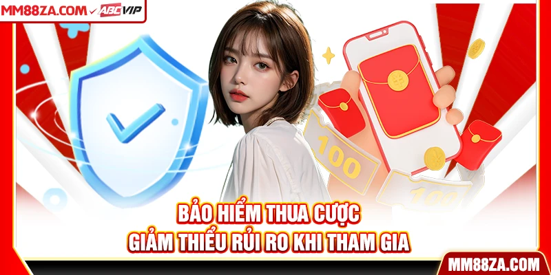 Bảo hiểm thua cược giảm thiểu rủi ro khi tham gia