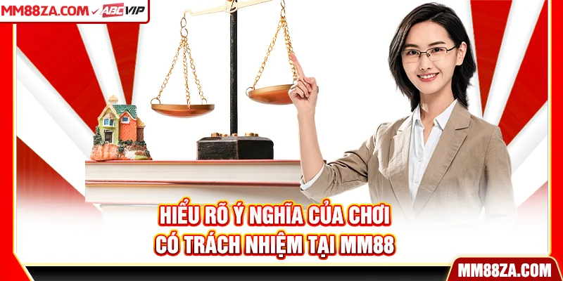 Hiểu rõ ý nghĩa của chơi có trách nhiệm tại MM88