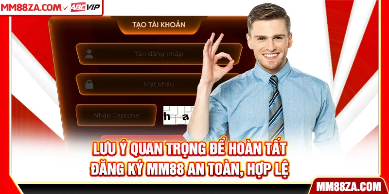 Lưu ý quan trọng để hoàn tất đăng ký MM88 an toàn, hợp lệ