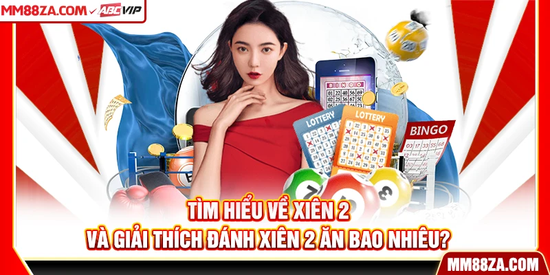 Tìm hiểu về xiên 2 và giải thích đánh xiên 2 ăn bao nhiêu?